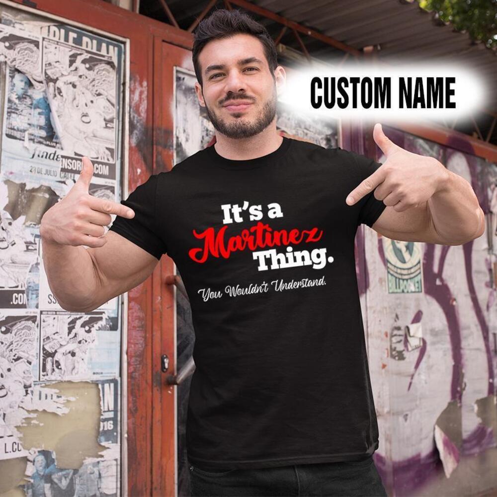 Personalized Name Shirts Its A Martinez Thing You Wouldnt Understand T Shirt